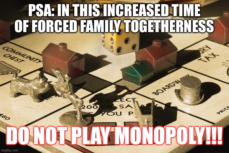 PSA: IN THIS INCREASED TIME OF FORCED FAMILY TOGETHERNESS; DO NOT PLAY MONOPOLY!!! | image tagged in shelter,quarantine,coronavirus | made w/ Imgflip meme maker