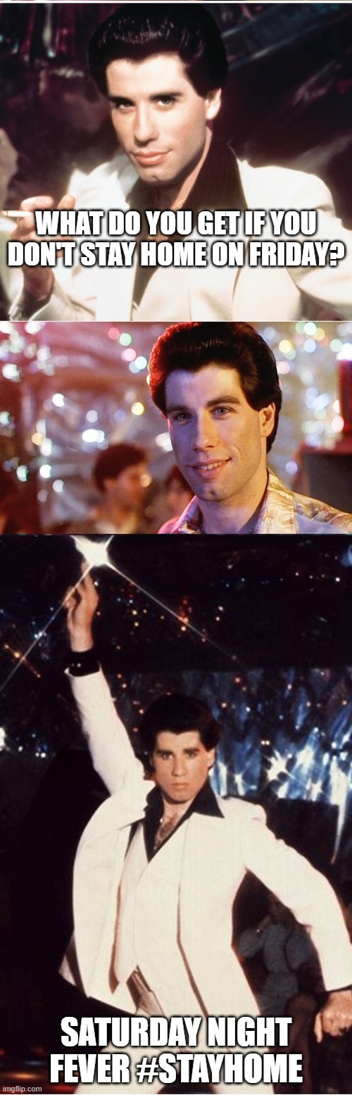 John Travolta Pun | WHAT DO YOU GET IF YOU DON'T STAY HOME ON FRIDAY? SATURDAY NIGHT FEVER #STAYHOME | image tagged in john travolta pun | made w/ Imgflip meme maker