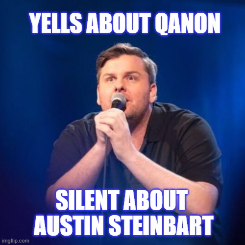 Yells About QANON | YELLS ABOUT QANON; SILENT ABOUT 
AUSTIN STEINBART | image tagged in fun stuff,qanon | made w/ Imgflip meme maker