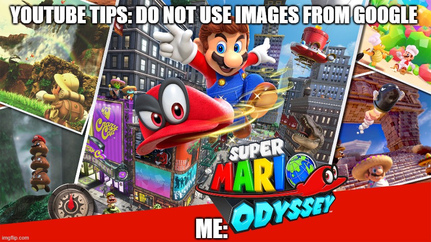 Super Mario Odyssey | YOUTUBE TIPS: DO NOT USE IMAGES FROM GOOGLE; ME: | image tagged in super mario odyssey | made w/ Imgflip meme maker