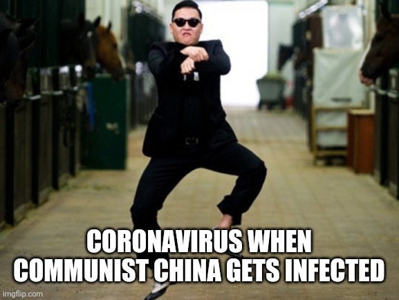 Psy Horse Dance Meme | CORONAVIRUS WHEN COMMUNIST CHINA GETS INFECTED | image tagged in memes,psy horse dance | made w/ Imgflip meme maker