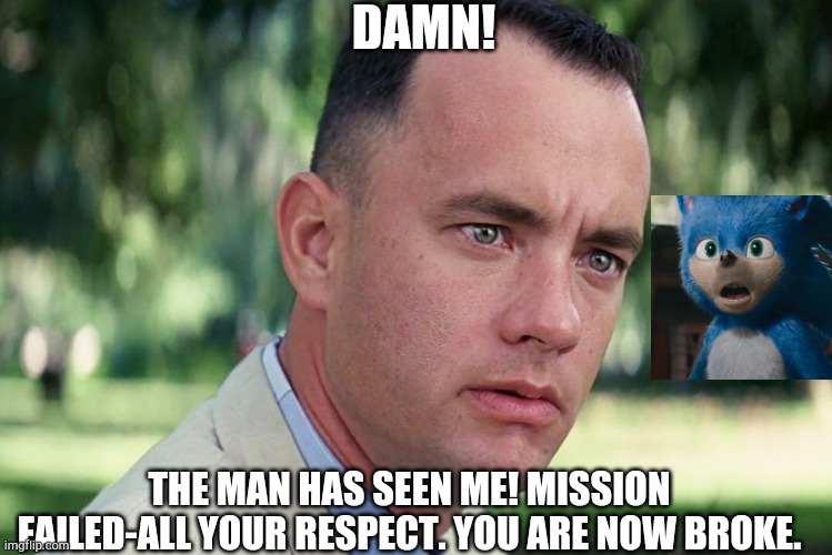 And Just Like That | DAMN! THE MAN HAS SEEN ME! MISSION FAILED-ALL YOUR RESPECT. YOU ARE NOW BROKE. | image tagged in memes,and just like that | made w/ Imgflip meme maker