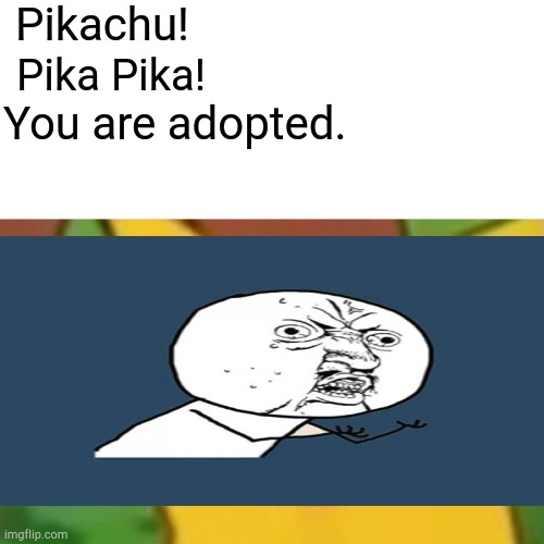 Surprised Pikachu | Pikachu! Pika Pika! You are adopted. | image tagged in memes,surprised pikachu | made w/ Imgflip meme maker