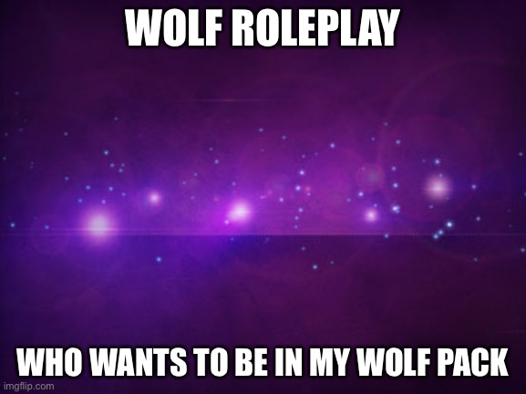 Wolf rp | WOLF ROLEPLAY; WHO WANTS TO BE IN MY WOLF PACK | image tagged in blank purple template,wolf,roleplaying | made w/ Imgflip meme maker