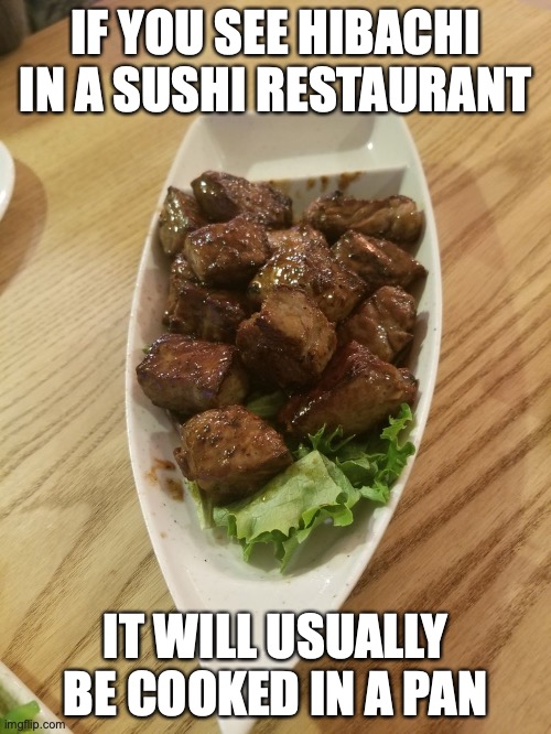 Hibachi Beef | IF YOU SEE HIBACHI IN A SUSHI RESTAURANT; IT WILL USUALLY BE COOKED IN A PAN | image tagged in hibachi,memes,food,restaurant | made w/ Imgflip meme maker