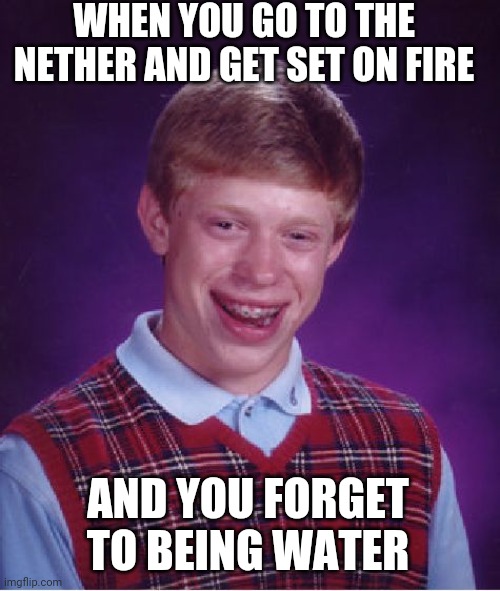 My laser tag vest would say: "game over man, game over!" | WHEN YOU GO TO THE NETHER AND GET SET ON FIRE; AND YOU FORGET TO BEING WATER | image tagged in memes,bad luck brian,minecraft,gaming,fun,bad luck | made w/ Imgflip meme maker