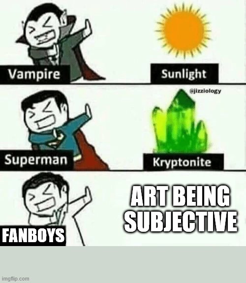 Fanboys are Dumb | ART BEING SUBJECTIVE; FANBOYS | image tagged in weakness,vampire,superman,art,subjective opinion | made w/ Imgflip meme maker