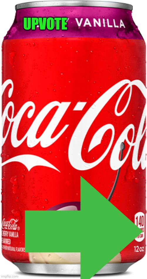 Cherry Vanilla Coca-Cola | UPVOTE | image tagged in cherry vanilla coca-cola | made w/ Imgflip meme maker