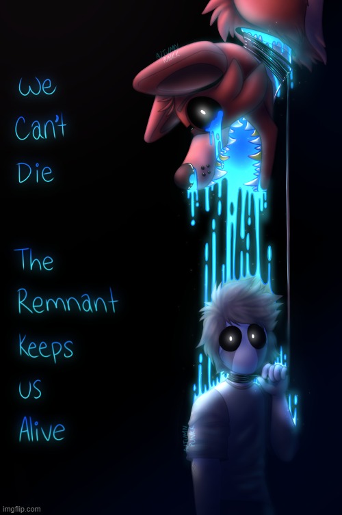 We Can't Die, The Remnant Keeps Us Alive | image tagged in foxy,foxy five nights at freddy's,fnaf,five nights at freddys | made w/ Imgflip meme maker