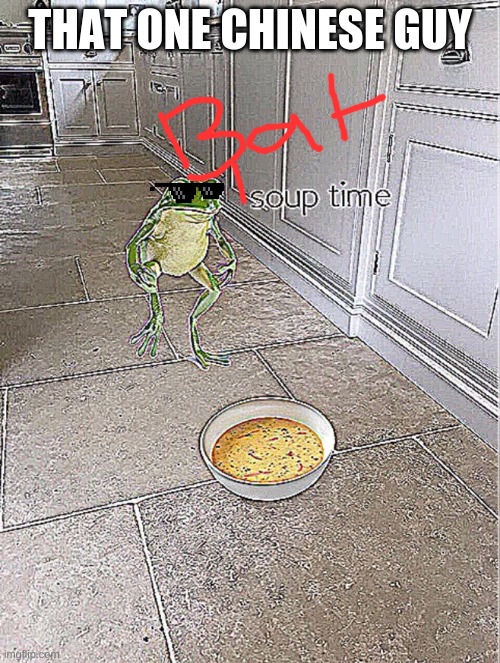 Soup Time | THAT ONE CHINESE GUY | image tagged in soup time | made w/ Imgflip meme maker