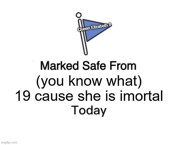 Marked Safe From | Queen Elizabeth II; (you know what) 19 cause she is imortal | image tagged in memes,marked safe from | made w/ Imgflip meme maker