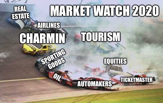 Because Race Car | REAL
ESTATE; MARKET WATCH 2020; AIRLINES; TOURISM; CHARMIN; SPORTING
GOODS; EQUITIES; OIL; AUTOMAKERS; TICKETMASTER | image tagged in memes,because race car | made w/ Imgflip meme maker