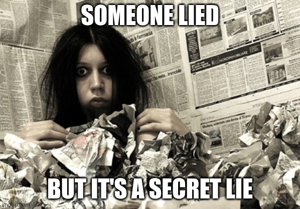 crazy person | SOMEONE LIED BUT IT'S A SECRET LIE | image tagged in crazy person | made w/ Imgflip meme maker