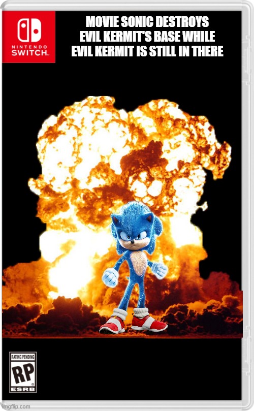 He goes with a mask though | MOVIE SONIC DESTROYS EVIL KERMIT'S BASE WHILE EVIL KERMIT IS STILL IN THERE | image tagged in nintendo switch,sonic the hedgehog,sonic movie,evil kermit,nuclear explosion | made w/ Imgflip meme maker