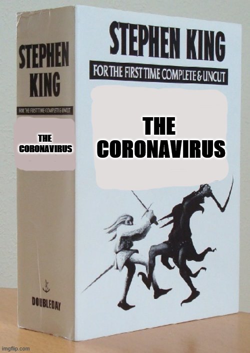 Read The Stand & Tell Me This Isn't True | THE 
CORONAVIRUS; THE 
CORONAVIRUS | image tagged in stephen king,the stand,coronavirus,pandemic,frontpage,front page | made w/ Imgflip meme maker