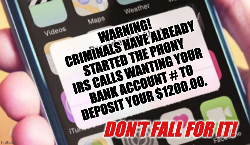 Presidential Alert | WARNING! 
CRIMINALS HAVE ALREADY STARTED THE PHONY IRS CALLS WANTING YOUR BANK ACCOUNT # TO DEPOSIT YOUR $1200.00. DON'T FALL FOR IT! | image tagged in memes,presidential alert | made w/ Imgflip meme maker