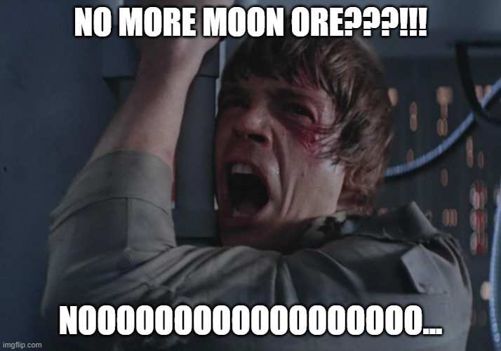 MOON ORE EVE | NO MORE MOON ORE???!!! NOOOOOOOOOOOOOOOOOO... | image tagged in eve online | made w/ Imgflip meme maker