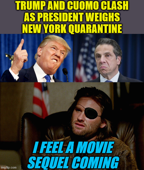 Escape From New York - 2020 | TRUMP AND CUOMO CLASH
AS PRESIDENT WEIGHS
NEW YORK QUARANTINE; I FEEL A MOVIE SEQUEL COMING | image tagged in donald trump,escape from new york snake plisskin,andrew cuomo,quarantine,coronavirus,memes | made w/ Imgflip meme maker