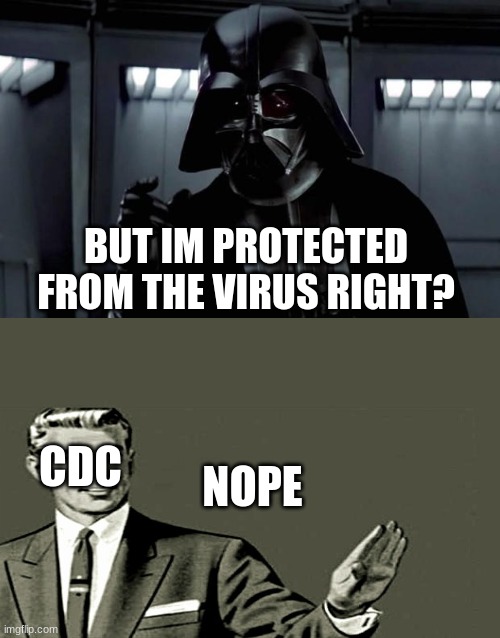 Darth Vader | BUT IM PROTECTED FROM THE VIRUS RIGHT? NOPE; CDC | image tagged in darth vader | made w/ Imgflip meme maker