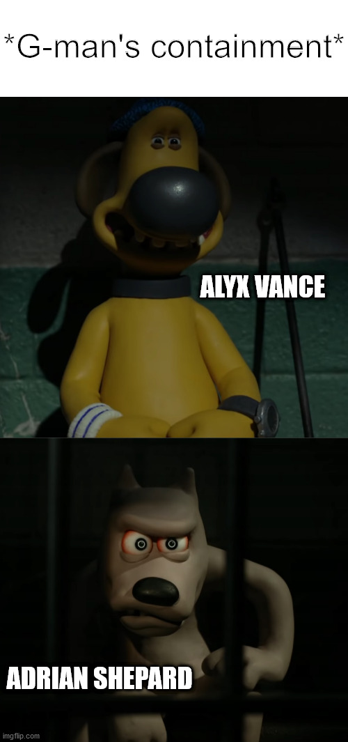 G-man's containment | *G-man's containment*; ALYX VANCE; ADRIAN SHEPARD | image tagged in half-life,funny memes | made w/ Imgflip meme maker