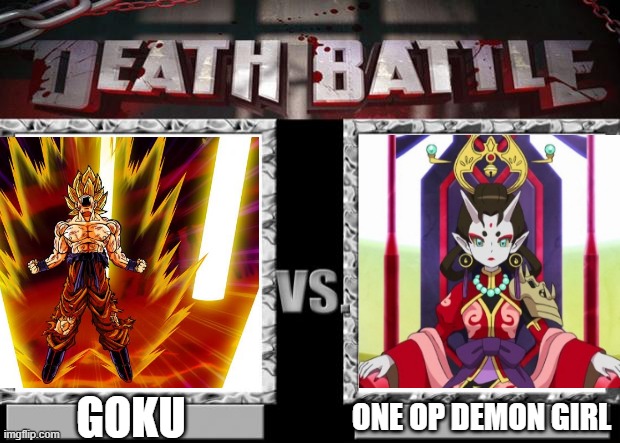 I wonder... | GOKU; ONE OP DEMON GIRL | image tagged in yo-kai watch,shuka glare,goku dbz wikia becky hijabi,death battle,dbz | made w/ Imgflip meme maker