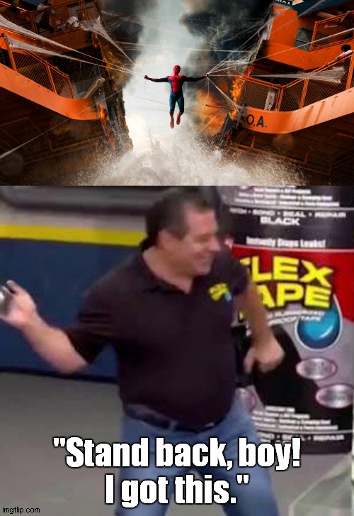 Put that checkbook away, because there's more! | "Stand back, boy!
I got this." | image tagged in flex tape,spiderman ship | made w/ Imgflip meme maker