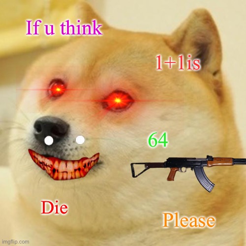 Doge | If u think; 1+1is; 64; Die; Please | image tagged in memes,doge | made w/ Imgflip meme maker