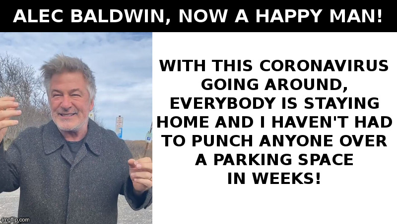 Alec Baldwin: Now Happy, Not Scrappy! | image tagged in alec baldwin,new york city,parking,space,fight,coronavirus | made w/ Imgflip meme maker