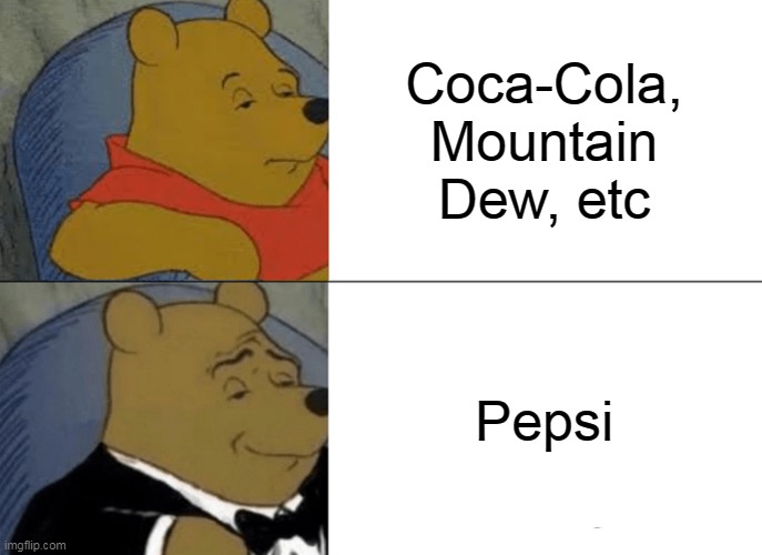Tuxedo Winnie The Pooh | Coca-Cola, Mountain Dew, etc; Pepsi | image tagged in memes,tuxedo winnie the pooh | made w/ Imgflip meme maker