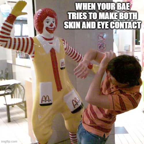 WHEN YOUR BAE TRIES TO MAKE BOTH SKIN AND EYE CONTACT | image tagged in can't touch this,ronald mcdonald,bae | made w/ Imgflip meme maker
