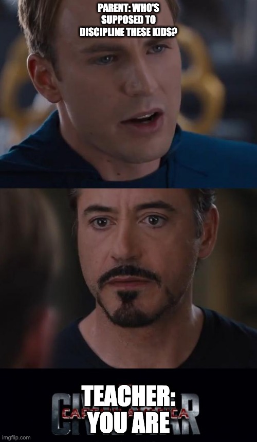 Marvel Civil War Meme | PARENT: WHO'S SUPPOSED TO DISCIPLINE THESE KIDS? TEACHER: YOU ARE | image tagged in memes,marvel civil war | made w/ Imgflip meme maker