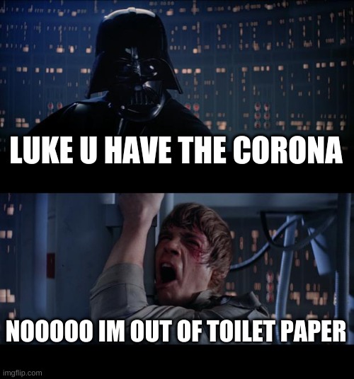 Star Wars No | LUKE U HAVE THE CORONA; NOOOOO IM OUT OF TOILET PAPER | image tagged in memes,star wars no | made w/ Imgflip meme maker