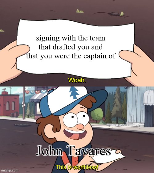 This is Worthless | signing with the team that drafted you and that you were the captain of; John Tavares | image tagged in this is worthless | made w/ Imgflip meme maker