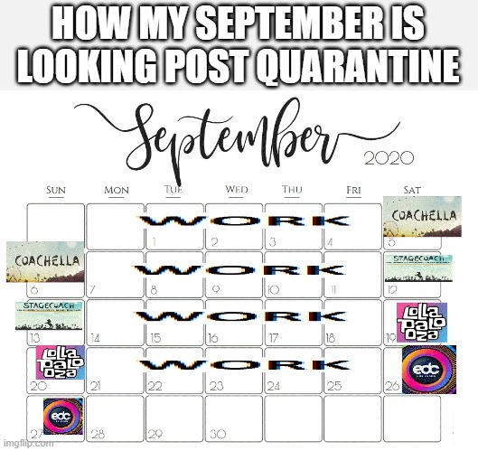 Since everything is post-poned........... | HOW MY SEPTEMBER IS LOOKING POST QUARANTINE | image tagged in funny,covid 19,bored | made w/ Imgflip meme maker