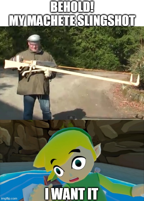 NICE | BEHOLD!
MY MACHETE SLINGSHOT; I WANT IT | image tagged in memes,legend of zelda,link,machete | made w/ Imgflip meme maker