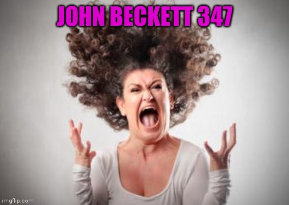 Angry mom | JOHN BECKETT 347 | image tagged in angry mom | made w/ Imgflip meme maker