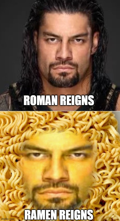 Roman Reigns | ROMAN REIGNS; RAMEN REIGNS | image tagged in wwe,roman reigns,funny memes | made w/ Imgflip meme maker