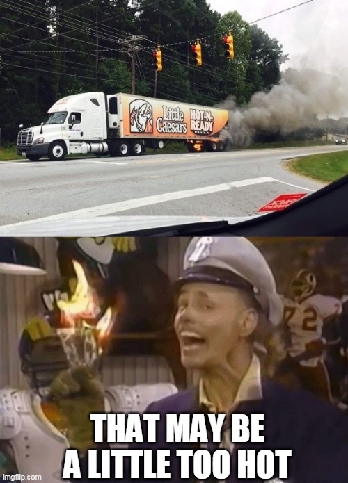 HOT N READY | THAT MAY BE A LITTLE TOO HOT | image tagged in fire marshall bill,memes,pizza,fire | made w/ Imgflip meme maker