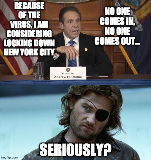 Escape from New York - Corona Virus edition | BECAUSE OF THE VIRUS, I AM CONSIDERING LOCKING DOWN NEW YORK CITY; NO ONE COMES IN, NO ONE COMES OUT... SERIOUSLY? | image tagged in corona virus | made w/ Imgflip meme maker
