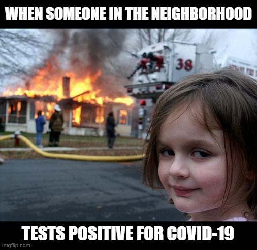 Covid-19 Girl | WHEN SOMEONE IN THE NEIGHBORHOOD; TESTS POSITIVE FOR COVID-19 | image tagged in disaster girl,covid-19,coronavirus | made w/ Imgflip meme maker