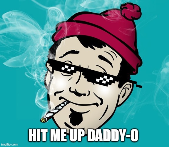 HIT ME UP DADDY-O | image tagged in who's your daddy | made w/ Imgflip meme maker