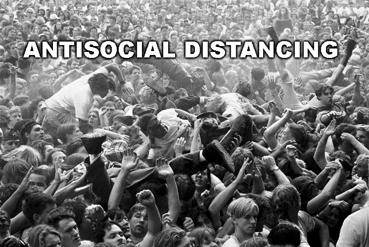 Antisocial Distancing | ANTISOCIAL DISTANCING | image tagged in social distancing | made w/ Imgflip meme maker