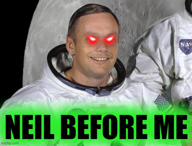 Neil Armstrong | NEIL BEFORE ME | image tagged in neil armstrong | made w/ Imgflip meme maker