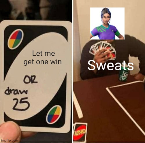 UNO Draw 25 Cards Meme | Let me get one win; Sweats | image tagged in memes,uno draw 25 cards | made w/ Imgflip meme maker