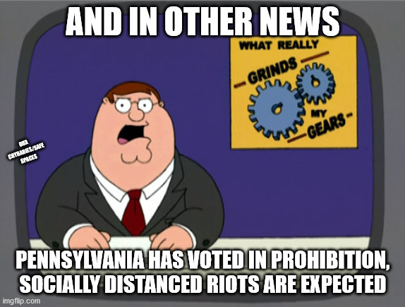 about to hit the fan | AND IN OTHER NEWS; OBX CRYBABIES/SAFE SPACES; PENNSYLVANIA HAS VOTED IN PROHIBITION, SOCIALLY DISTANCED RIOTS ARE EXPECTED | image tagged in memes,peter griffin news | made w/ Imgflip meme maker