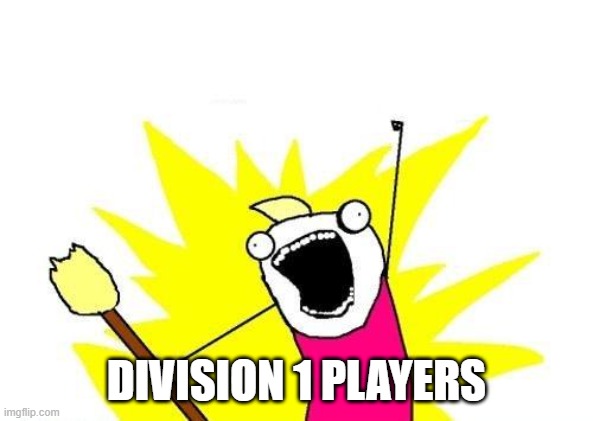 X All The Y Meme | DIVISION 1 PLAYERS | image tagged in memes,x all the y | made w/ Imgflip meme maker