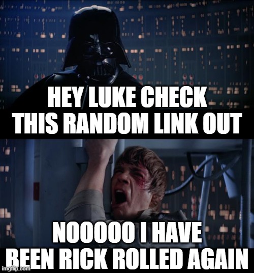 Star Wars No | HEY LUKE CHECK THIS RANDOM LINK OUT; NOOOOO I HAVE BEEN RICK ROLLED AGAIN | image tagged in memes,star wars no | made w/ Imgflip meme maker
