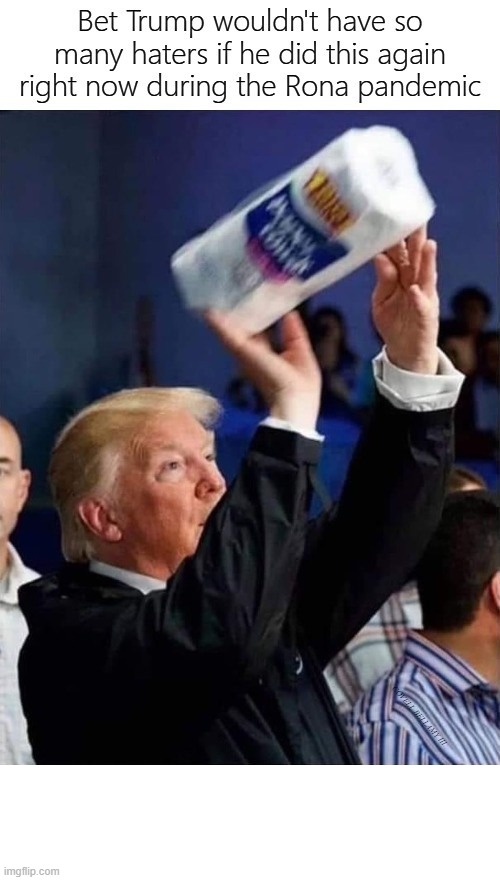 Trump Throwing Paper Towels To People During COVID 19 Outbreak | image tagged in trump throwing paper towels to people during covid 19 outbreak | made w/ Imgflip meme maker