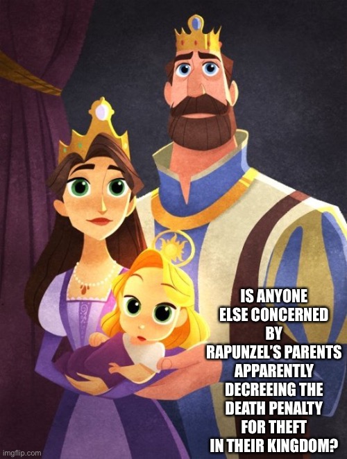 IS ANYONE ELSE CONCERNED BY RAPUNZEL’S PARENTS APPARENTLY DECREEING THE DEATH PENALTY FOR THEFT IN THEIR KINGDOM? | image tagged in death penalty | made w/ Imgflip meme maker