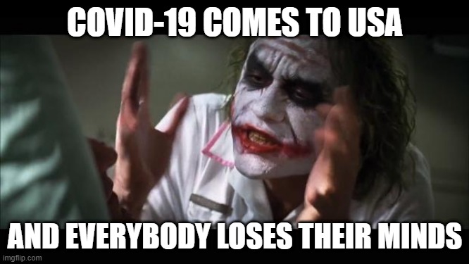 And everybody loses their minds | COVID-19 COMES TO USA; AND EVERYBODY LOSES THEIR MINDS | image tagged in memes,and everybody loses their minds | made w/ Imgflip meme maker